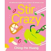 Stir Crazy: 100 Deliciously Healthy Stir-Fry Recipes Ready in 30 Minutes or Less
