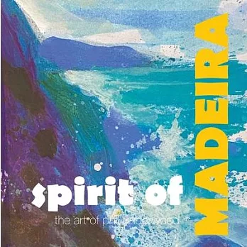 Spirit of MADEIRA: the art of Phil Underwood