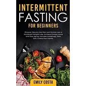 Intermittent Fasting for Beginners: Discover Secrets that Men and Women use to Accelerate Weight Loss, Increase Energy Levels and Slow Aging. Includes