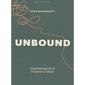 Unbound - Teen Bible Study Book: Experiencing Life and Freedom in Christ