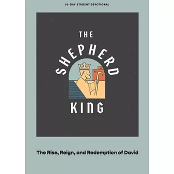The Shepherd King - Teen Devotional: The Rise, Reign, and Redemption of Davidvolume 5