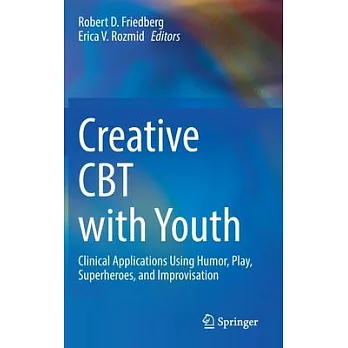 Creative CBT with Youth: Clinical Applications Using Humor, Play, Superheroes, and Improvisation