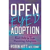 Open Eyed Adoption: Real Help for Those Parenting Adoptees