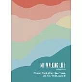 My Walking Life: Where I Went, What I Saw Along the Way, and How I Felt about It