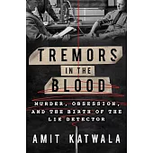 Tremors in the Blood: Murder, Obsession, and the Invention of the Lie Detector