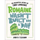 Romaine Wasn’t Built in a Day: The Delightful History of Food Language