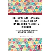 The Impacts of Language and Literacy Policy on Teaching Practices in Ghana: Postcolonial Perspectives on Early Literacy and Instruction