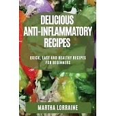 Delicious Anti-Inflammatory Recipes: Quick, Easy and Healthy Recipes for Beginners