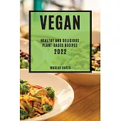 Vegan 2022: Healthy and Delicious Plant-Based Recipes
