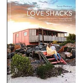 Love Shacks: Romantic Modern Getaways, Rustic Retreats and Cabin Charmers Around the World