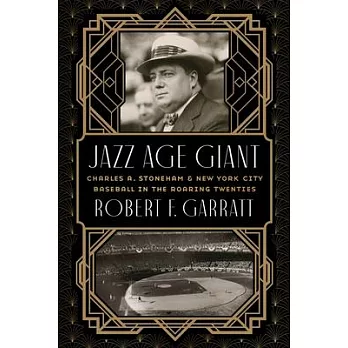 Jazz Age Giant: Charles A. Stoneham and New York City Baseball in the Roaring Twenties