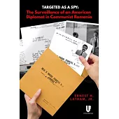 Targeted as a Spy: Surveillance of an American Diplomat in Communist Romania