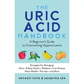 The Uric Acid Handbook: A Beginner’s Guide to Overcoming Hyperuricemia (Strategies for Managing: Gout, Kidney Stones, Diabetes, Liver Disease,