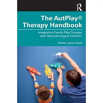 The Autplay(r) Therapy Handbook: Integrative Family Play Therapy with Neurodivergent Children