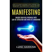 Manifesting: Unlock Your Full Potential With Law of Attraction and Third Eye Awakening (How to Stop Wishing for Change and Manifest