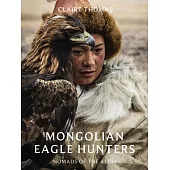 Mongolian Eagle Hunters: Nomads of the Altai