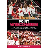 Point Wisconsin! the Road to a National Title for Kelly Sheffield and the Wisconsin Badgers