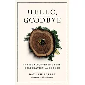 Hello, Goodbye: 75 Rituals for Times of Loss, Celebration, and Change