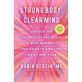 Strong Body, Clear Mind: Unlock the Secrets of the Body to Beat Burnout, End Anxiety and Find Renewed Focus and Flow