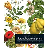 Instant Wall Art Vibrant Botanical Prints: 45 Ready-To-Frame Illustrations for Your Home Décor
