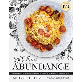 Light, Fire, and Abundance: Harness the Power of Food and Mindful Cooking to Nourish the Body and Soul: Includes 120 Recipes and a Guide to Ingred