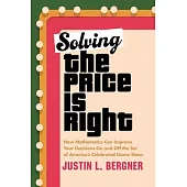 Solving the Price Is Right: How Mathematics Can Improve Your Decisions on and Off the Set of America’s Celebrated Game Show