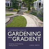Gardener’s Guide to Gardening on a Gradient: Designing and Establishing Sloping Gardens