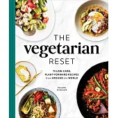 The Vegetarian Reset: 75 Low-Carb, Plant-Forward Recipes from Around the World