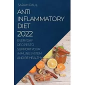 Anti-Inflammatory Diet 2022: Everyday Recipes to Support Your Immune System and Be Healthy