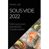 Sous Vide 2022: Tasty, Quick and Easy Recipes for Beginners