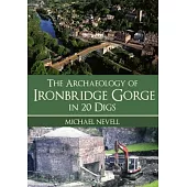 The Archaeology of Ironbridge Gorge in 20 Digs