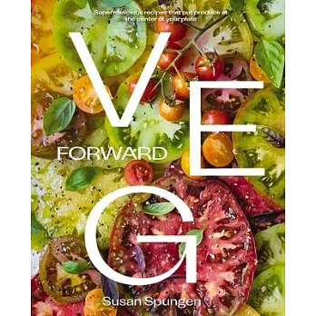 Veg Forward: Super Delicious Recipes That Put Veggies at the Center of the Plate