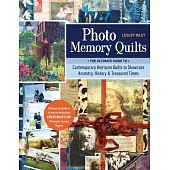 Photo Memory Quilts: The Ultimate Guide to Contemporary Heirloom Quilts to Showcase Ancestry, History, & Treasured Times