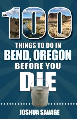 100 Things to Do in Bend, or Before You Die, 2nd Edition