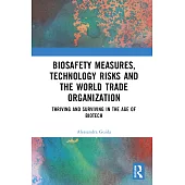Biosafety Measures, Technology Risks and the World Trade Organization: Thriving and Surviving in the Age of Biotech