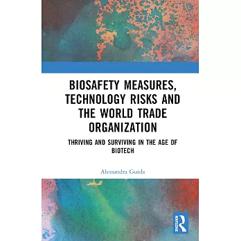 Biosafety Measures, Technology Risks and the World Trade Organization: Thriving and Surviving in the Age of Biotech