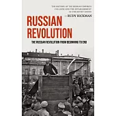 Russian Revolution: The Russian Revolution From Beginning To End (The History Of The Russian Empire’s Collapse And The Establishment Of Th