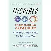 Inspired: Understanding Creativity: A Journey Through Art, Science, and the Soul