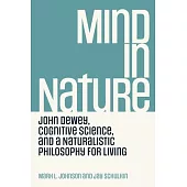 Mind in Nature: John Dewey, Cognitive Science, and a Naturalistic Philosophy for Living