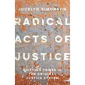 Radical Acts of Justice: How Ordinary People Are Helping to Dismantle Mass Incarceration