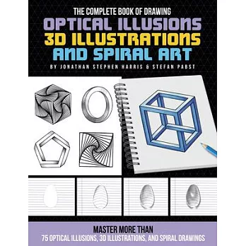 The Complete Book of Drawing Optical Illusions, 3D Illustrations, and Spiral Art: Master More Than 75 Optical Illusions, 3D Illustrations, and Spiral