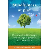 Mindfulness at Play: Parenting Healthy, Happy Children with Old Wisdom and New Science