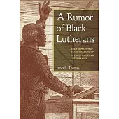 A Rumor of Black Lutherans: The Formation of Black Leadership in Early American Lutheranism