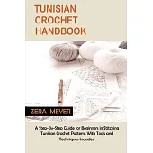 Tunisian Crochet Handbook: A Step-By-Step Guide for Beginners in Stitching Tunisian Crochet Patterns With Tools and Techniques Included
