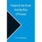 Frederick the Great And the Rise of Prussia
