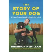 The Story of Your Dog: A Straightforward Guide to a Complicated Animal