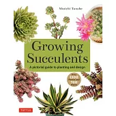 Growing Succulents: A Pictorial Guide to Planting and Design (Over 1,000 Photos and 700 Plants)