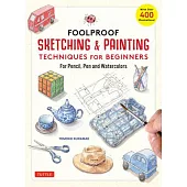 Foolproof Sketching & Painting Techniques for Beginners: For Pencil, Pen & Watercolors (with Over 400 Illustrations)
