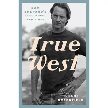 True West: Sam Shepard’s Life, Work, and Times