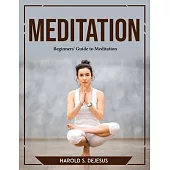 Meditation: Beginners’ Guide to Meditation